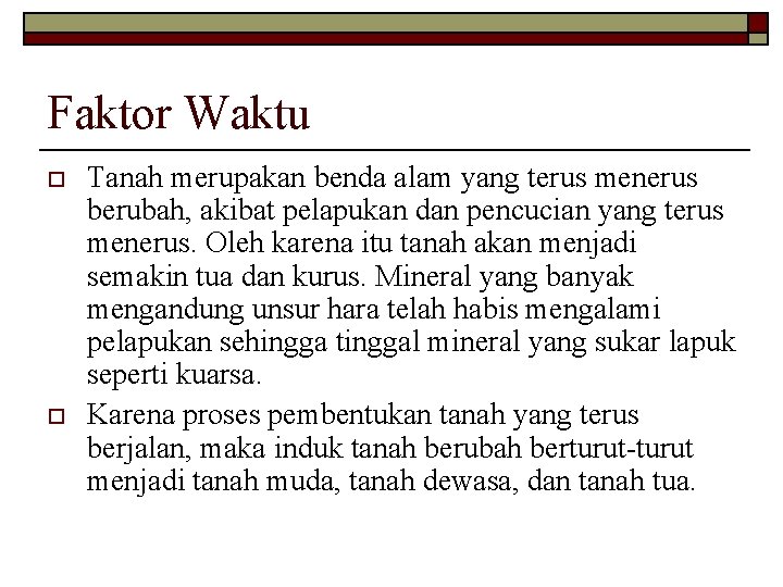 Faktor Waktu o o Tanah merupakan benda alam yang terus menerus berubah, akibat pelapukan