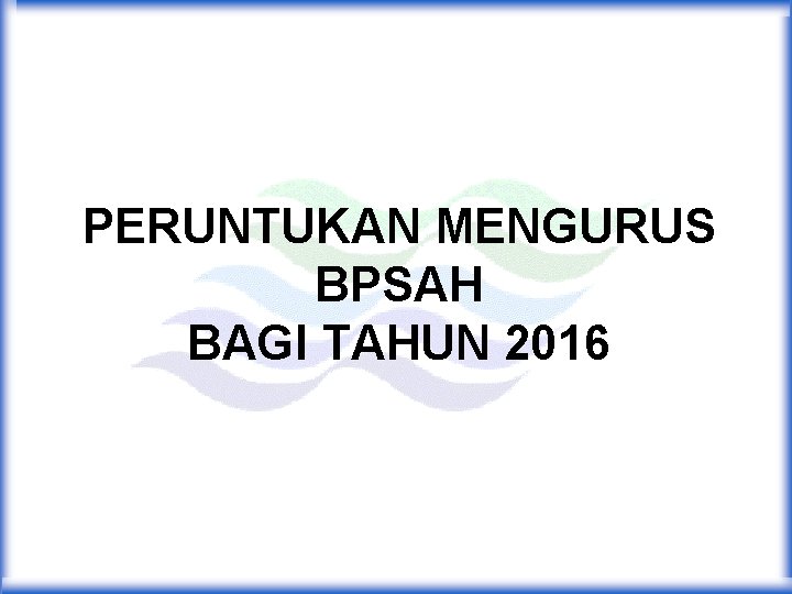 PERUNTUKAN MENGURUS BPSAH BAGI TAHUN 2016 