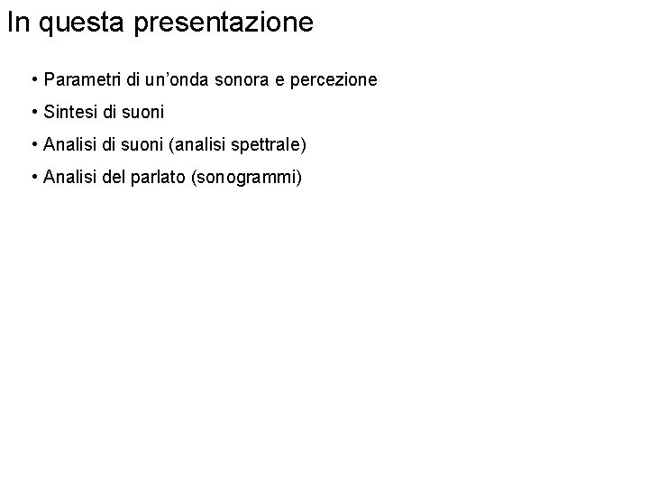 In questa presentazione • Parametri di un’onda sonora e percezione • Sintesi di suoni