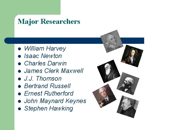 Major Researchers l l l l l William Harvey Isaac Newton Charles Darwin James