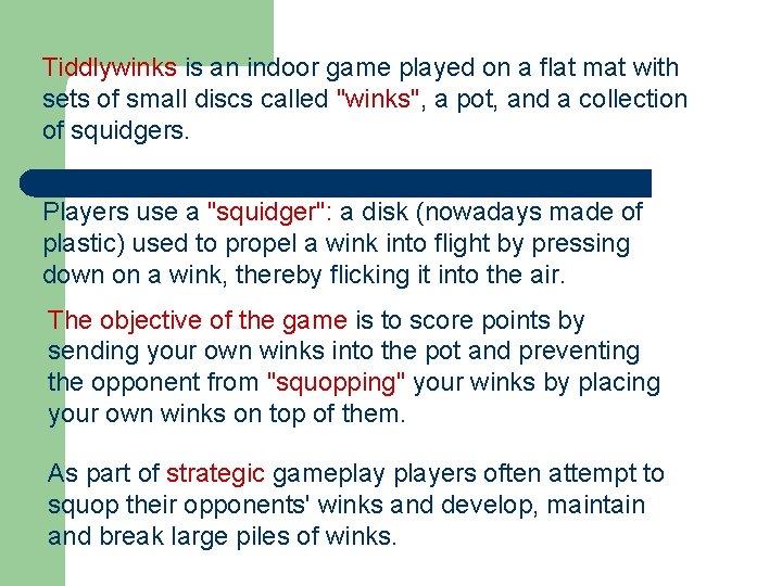 Tiddlywinks is an indoor game played on a flat mat with sets of small