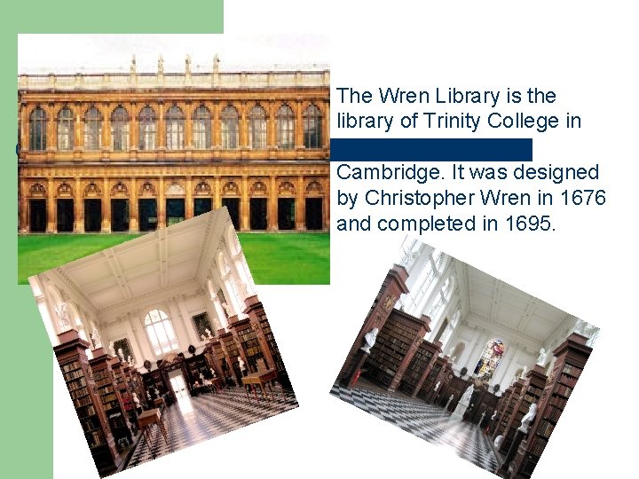 The Wren Library is the library of Trinity College in Cambridge. It was designed