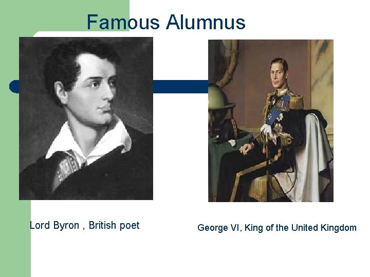 Famous Alumnus Lord Byron , British poet George VI, King of the United Kingdom