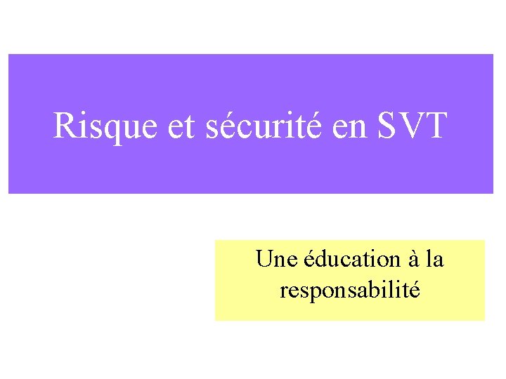 Risque et sécurité en SVT Une éducation à la responsabilité 