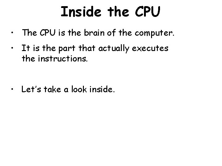 Inside the CPU • The CPU is the brain of the computer. • It