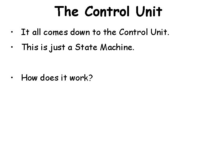The Control Unit • It all comes down to the Control Unit. • This