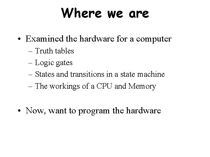 Where we are • Examined the hardware for a computer – Truth tables –