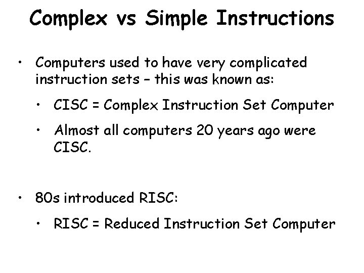 Complex vs Simple Instructions • Computers used to have very complicated instruction sets –