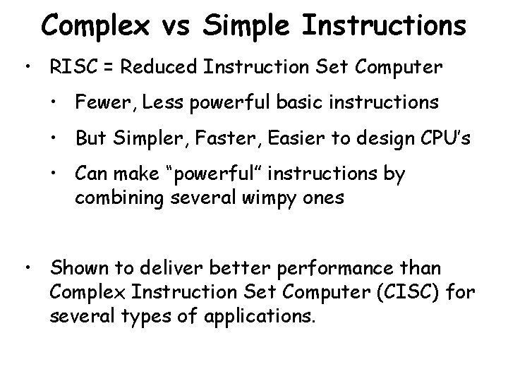 Complex vs Simple Instructions • RISC = Reduced Instruction Set Computer • Fewer, Less