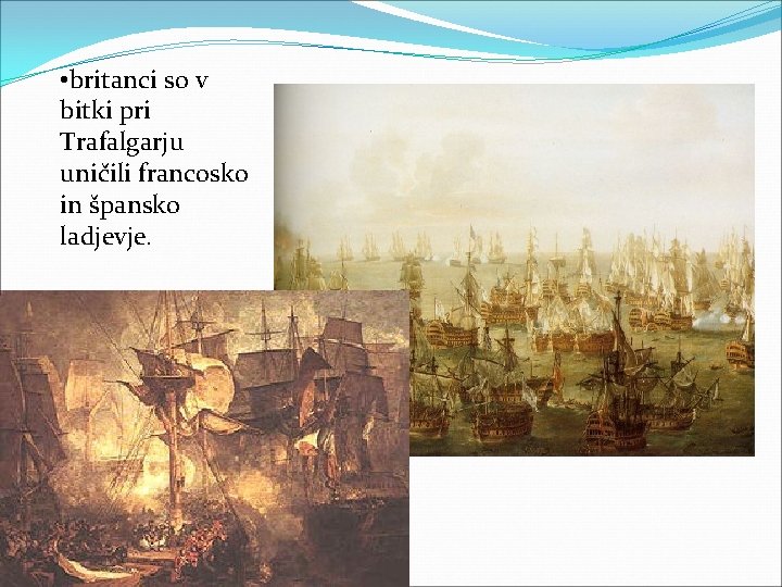  • britanci so v bitki pri Trafalgarju uničili francosko in špansko ladjevje. 