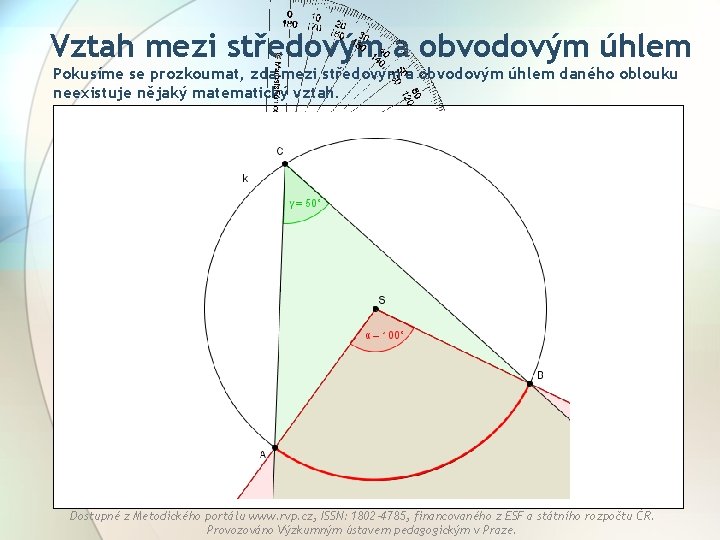 Vztah mezi středovým a obvodovým úhlem Pokusíme se prozkoumat, zda mezi středovým a obvodovým