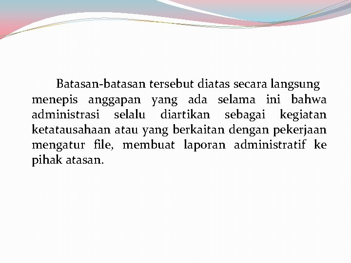 Batasan-batasan tersebut diatas secara langsung menepis anggapan yang ada selama ini bahwa administrasi selalu Batasan-batasan tersebut diatas secara langsung menepis anggapan yang ada selama ini bahwa administrasi selalu