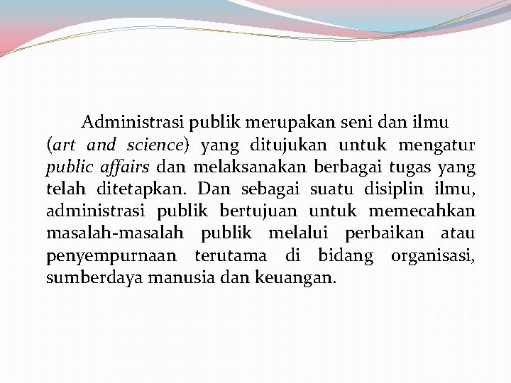 Administrasi publik merupakan seni dan ilmu (art and science) yang ditujukan untuk mengatur public Administrasi publik merupakan seni dan ilmu (art and science) yang ditujukan untuk mengatur public