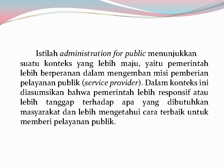 Istilah administration for public menunjukkan suatu konteks yang lebih maju, yaitu pemerintah lebih berperanan Istilah administration for public menunjukkan suatu konteks yang lebih maju, yaitu pemerintah lebih berperanan