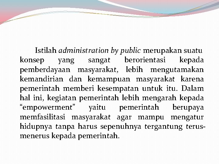 Istilah administration by public merupakan suatu konsep yang sangat berorientasi kepada pemberdayaan masyarakat, lebih Istilah administration by public merupakan suatu konsep yang sangat berorientasi kepada pemberdayaan masyarakat, lebih