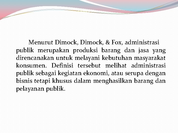 Menurut Dimock, & Fox, administrasi publik merupakan produksi barang dan jasa yang direncanakan untuk Menurut Dimock, & Fox, administrasi publik merupakan produksi barang dan jasa yang direncanakan untuk