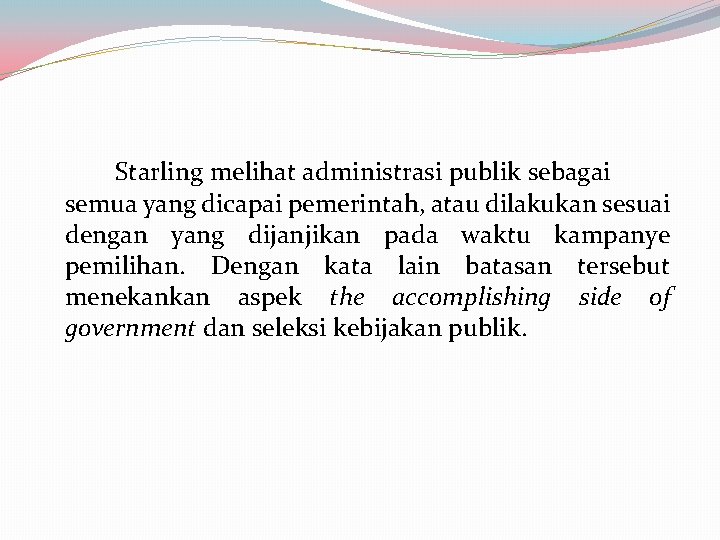 Starling melihat administrasi publik sebagai semua yang dicapai pemerintah, atau dilakukan sesuai dengan yang Starling melihat administrasi publik sebagai semua yang dicapai pemerintah, atau dilakukan sesuai dengan yang