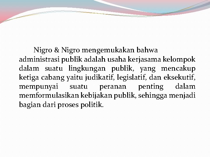 Nigro & Nigro mengemukakan bahwa administrasi publik adalah usaha kerjasama kelompok dalam suatu lingkungan Nigro & Nigro mengemukakan bahwa administrasi publik adalah usaha kerjasama kelompok dalam suatu lingkungan
