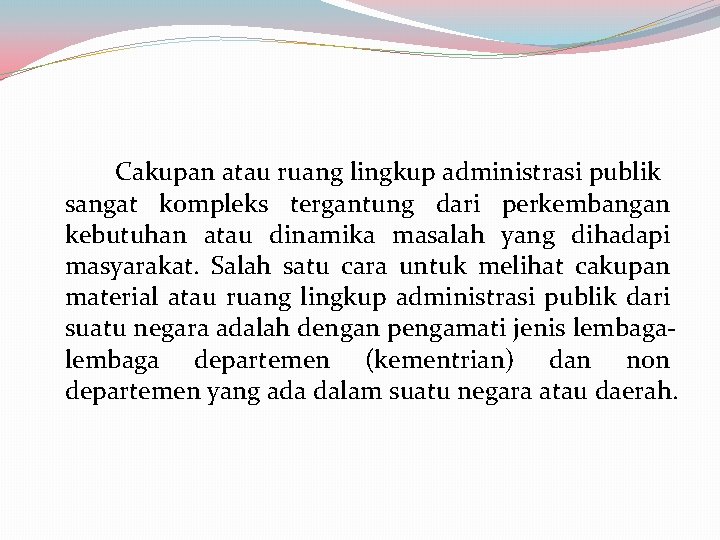 Cakupan atau ruang lingkup administrasi publik sangat kompleks tergantung dari perkembangan kebutuhan atau dinamika Cakupan atau ruang lingkup administrasi publik sangat kompleks tergantung dari perkembangan kebutuhan atau dinamika