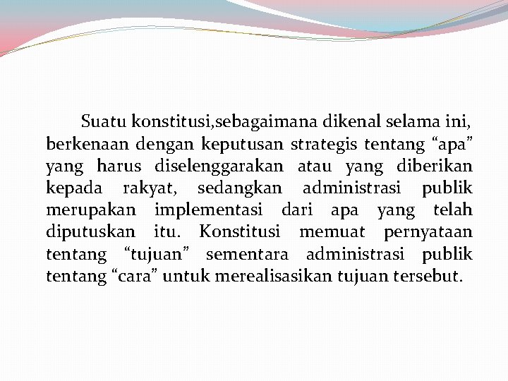Suatu konstitusi, sebagaimana dikenal selama ini, berkenaan dengan keputusan strategis tentang “apa” yang harus Suatu konstitusi, sebagaimana dikenal selama ini, berkenaan dengan keputusan strategis tentang “apa” yang harus