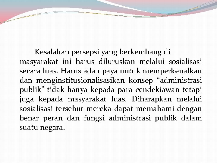 Kesalahan persepsi yang berkembang di masyarakat ini harus diluruskan melalui sosialisasi secara luas. Harus Kesalahan persepsi yang berkembang di masyarakat ini harus diluruskan melalui sosialisasi secara luas. Harus