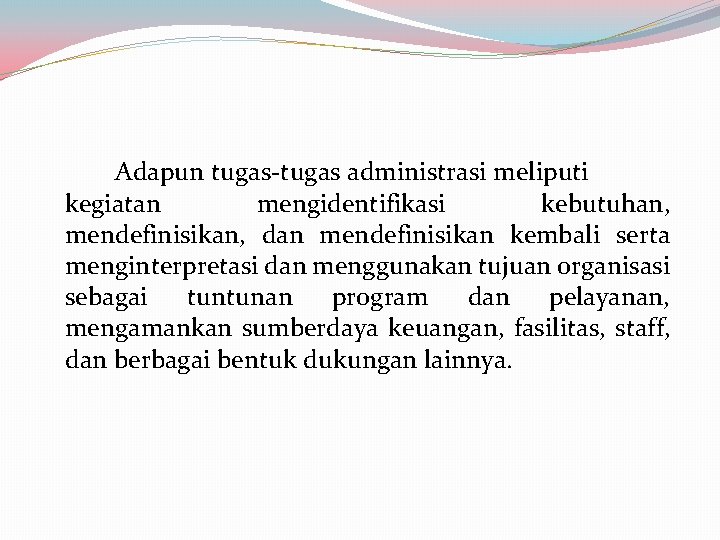 Adapun tugas-tugas administrasi meliputi kegiatan mengidentifikasi kebutuhan, mendefinisikan, dan mendefinisikan kembali serta menginterpretasi dan Adapun tugas-tugas administrasi meliputi kegiatan mengidentifikasi kebutuhan, mendefinisikan, dan mendefinisikan kembali serta menginterpretasi dan