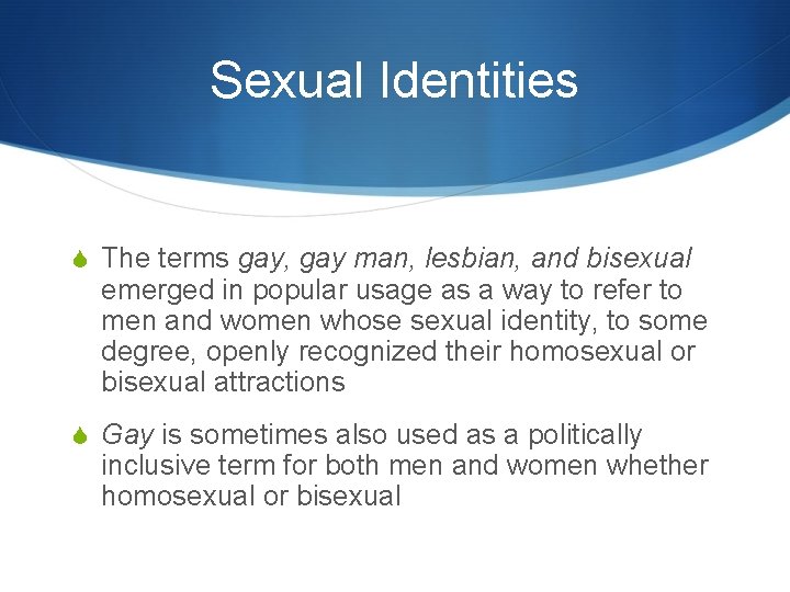 Sexual Identities S The terms gay, gay man, lesbian, and bisexual emerged in popular