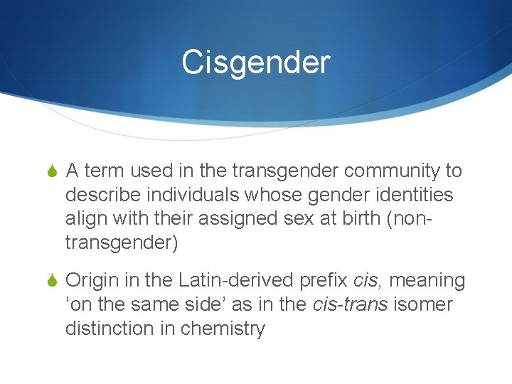 Cisgender S A term used in the transgender community to describe individuals whose gender
