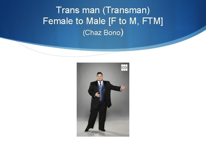 Trans man (Transman) Female to Male [F to M, FTM] (Chaz Bono) 