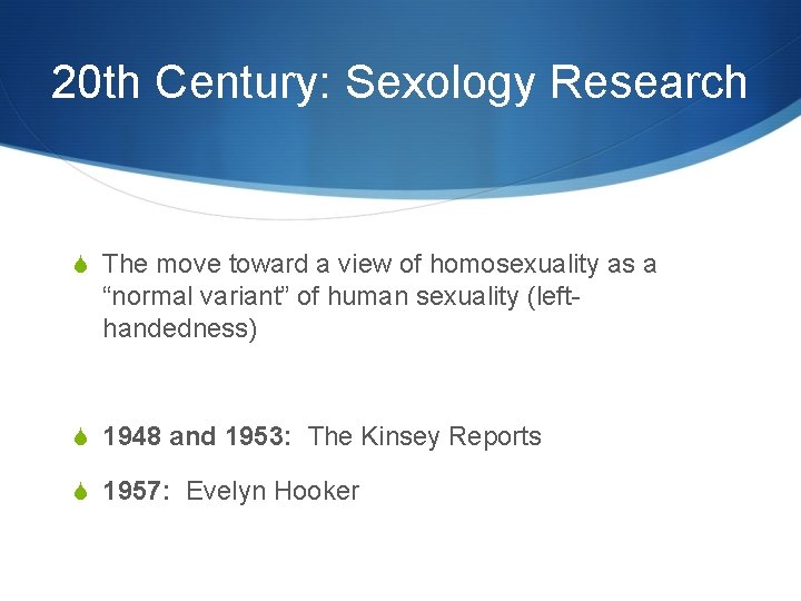 20 th Century: Sexology Research S The move toward a view of homosexuality as