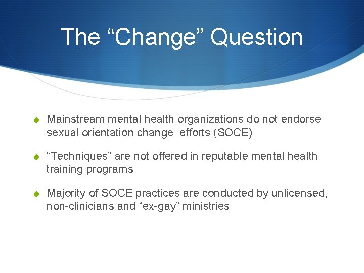 The “Change” Question S Mainstream mental health organizations do not endorse sexual orientation change