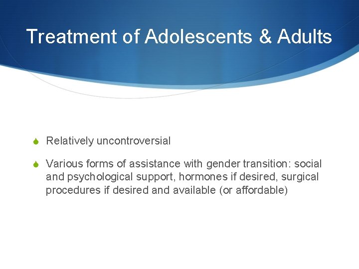 Treatment of Adolescents & Adults S Relatively uncontroversial S Various forms of assistance with