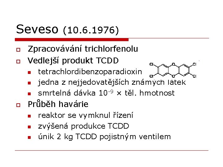 Seveso o o Zpracovávání trichlorfenolu Vedlejší produkt TCDD n n n o (10. 6.