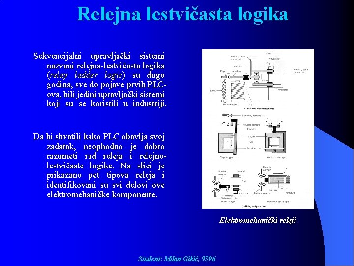 Relejna lestvičasta logika Sekvencijalni upravljački sistemi nazvani relejna-lestvičasta logika (relay ladder logic) su dugo