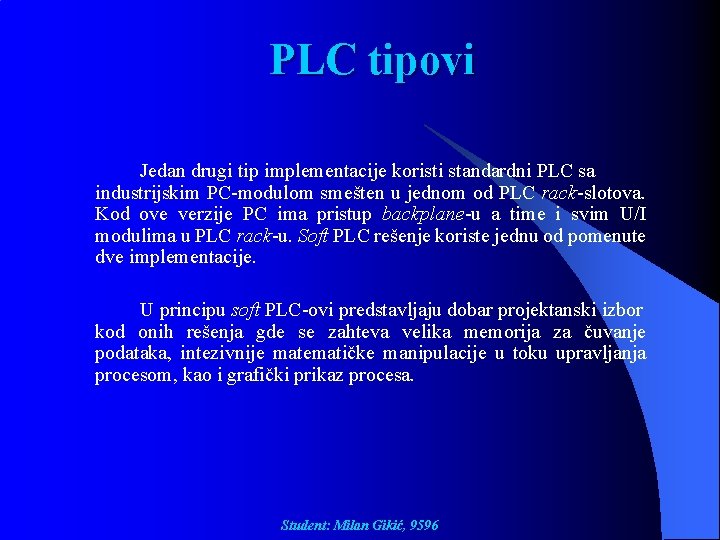 PLC tipovi Jedan drugi tip implementacije koristi standardni PLC sa industrijskim PC-modulom smešten u
