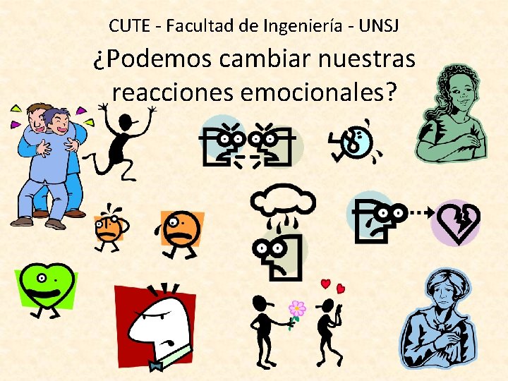 CUTE - Facultad de Ingeniería - UNSJ ¿Podemos cambiar nuestras reacciones emocionales? 