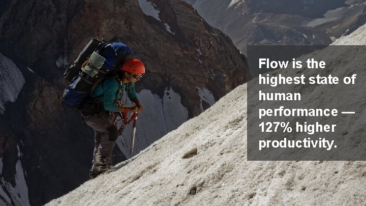 Flow is the highest state of human performance — 127% higher productivity. © 2017