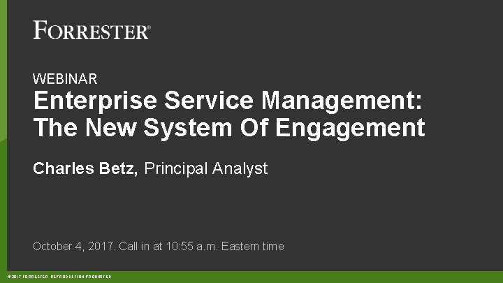 WEBINAR Enterprise Service Management: The New System Of Engagement Charles Betz, Principal Analyst October