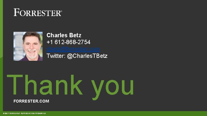 Charles Betz +1 612 -868 -2754 cbetz@forrester. com Twitter: @Charles. TBetz Thank you FORRESTER.