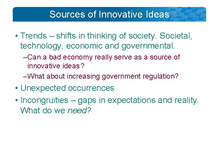 Sources of Innovative Ideas • Trends – shifts in thinking of society. Societal, technology,