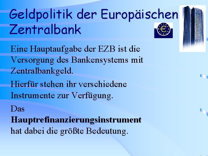 Geldpolitik der Europäischen Zentralbank Eine Hauptaufgabe der EZB ist die Versorgung des Bankensystems mit