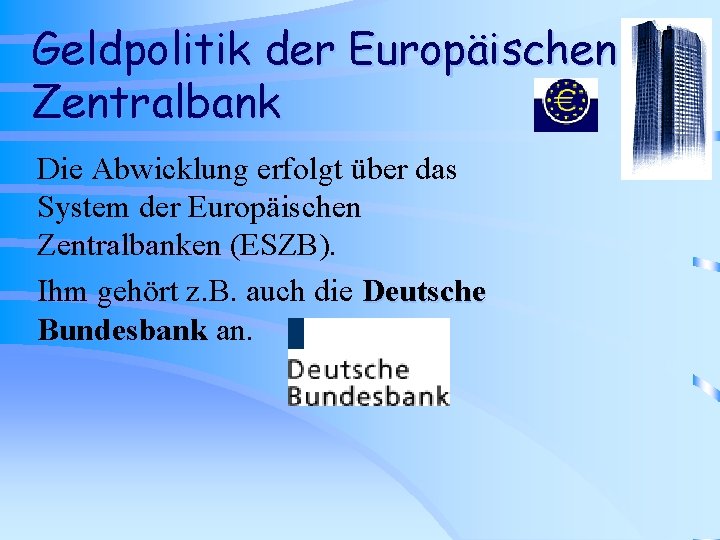 Geldpolitik der Europäischen Zentralbank Die Abwicklung erfolgt über das System der Europäischen Zentralbanken (ESZB).