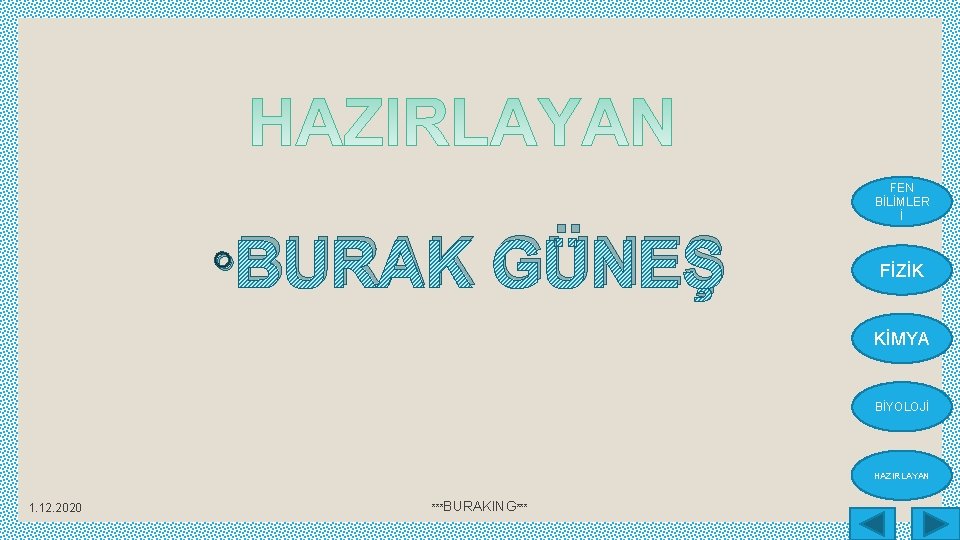 ◦ BURAK GÜNEŞ FEN BİLİMLER İ FİZİK KİMYA BİYOLOJİ HAZIRLAYAN 1. 12. 2020 ***BURAKING***