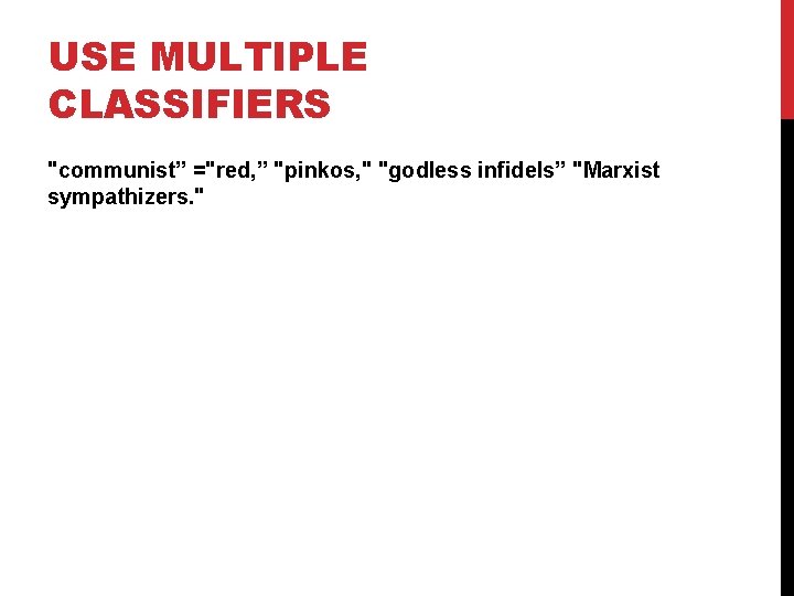 USE MULTIPLE CLASSIFIERS "communist” ="red, ” "pinkos, " "godless infidels” "Marxist sympathizers. " 