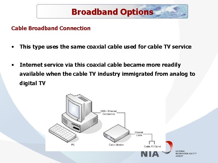 Broadband Options Cable Broadband Connection • This type uses the same coaxial cable used