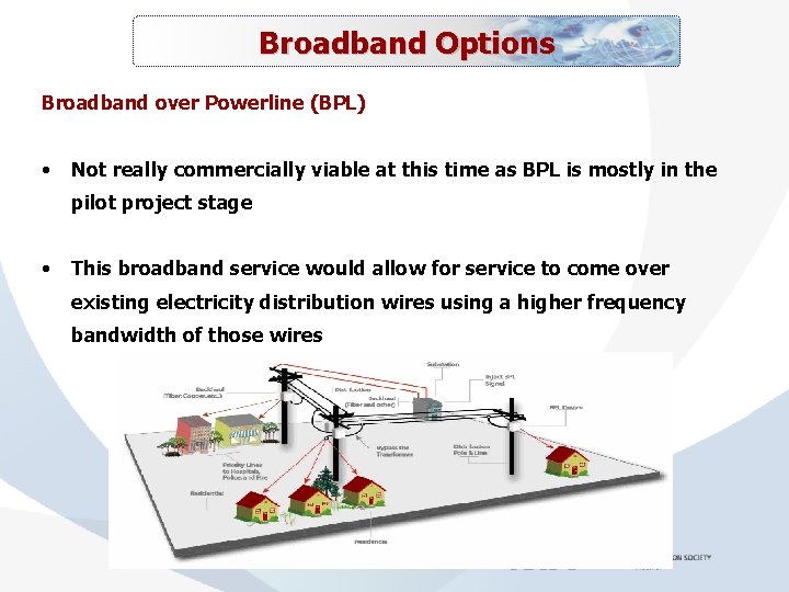 Broadband Options Broadband over Powerline (BPL) • Not really commercially viable at this time