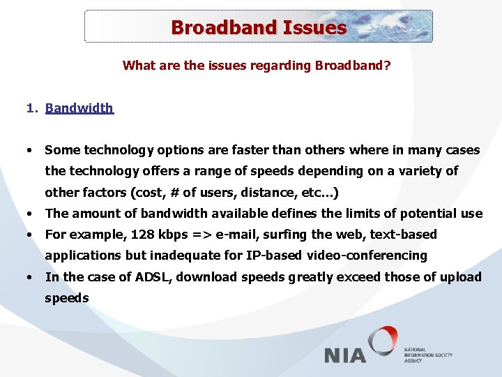 Broadband Issues What are the issues regarding Broadband? 1. Bandwidth • Some technology options