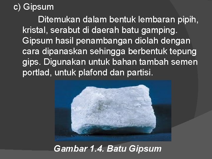 c) Gipsum Ditemukan dalam bentuk lembaran pipih, kristal, serabut di daerah batu gamping. Gipsum