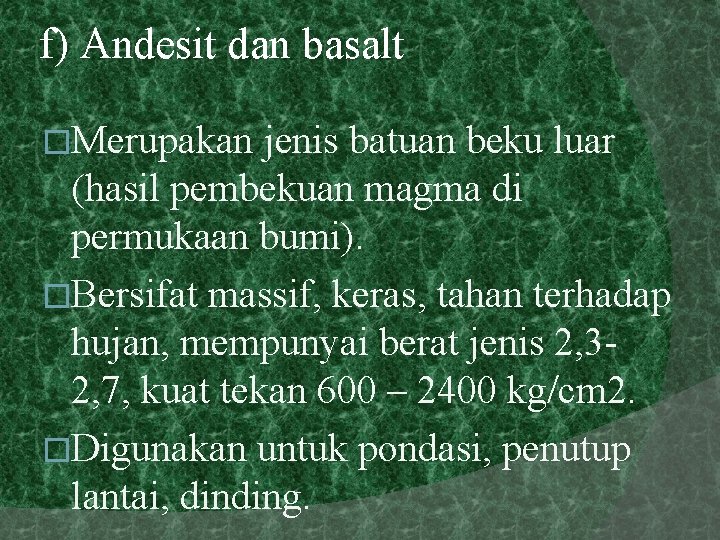 f) Andesit dan basalt �Merupakan jenis batuan beku luar (hasil pembekuan magma di permukaan