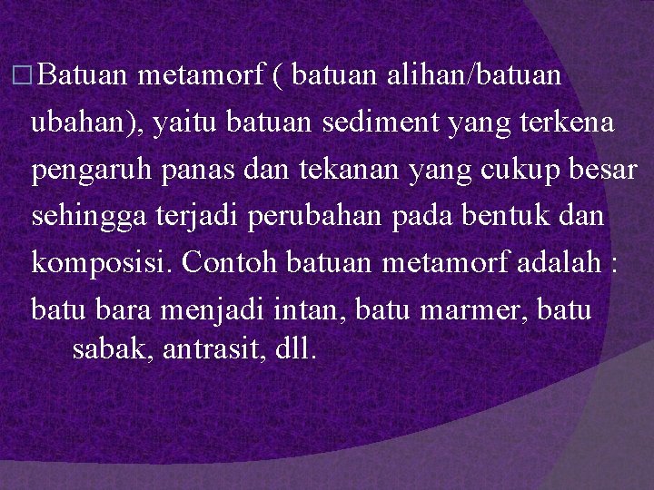 � Batuan metamorf ( batuan alihan/batuan ubahan), yaitu batuan sediment yang terkena pengaruh panas